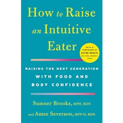 Abbildung von How to Raise an Intuitive Eater: Raising the Next Generation With Food and Body Confidence