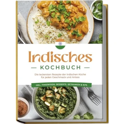 Abbildung von Indisches Kochbuch: Die leckersten Rezepte der indischen Küche für jeden Geschmack und Anlass inkl. Fingerfood, Desserts, Getränken &amp; Dips