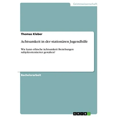 Abbildung von Achtsamkeit in der stationären Jugendhilfe: Wie kann ethische Beziehungen subjektorientierter gestalten?