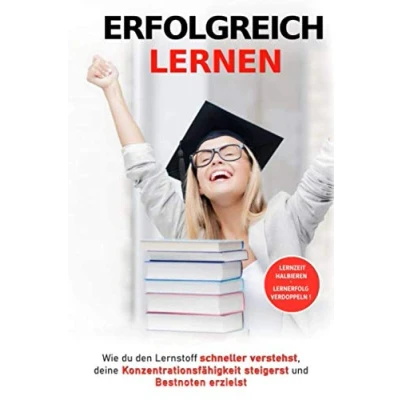 Abbildung von Erfolgreich lernen: Wie du den Lernstoff schneller verstehst, deine Konzentrationsfähigkeit steigerst und Bestnoten erzielst