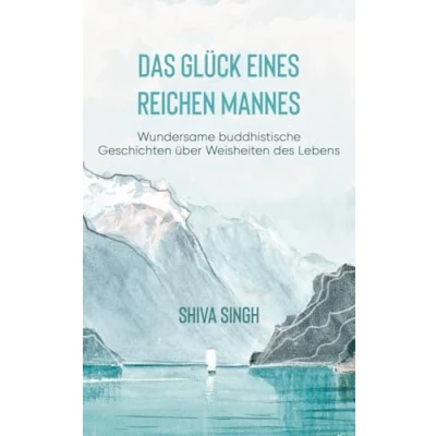Abbildung von Das Glück eines reichen Mannes: Wundersame buddhistische Geschichten über Weisheiten des Lebens: Inspirierende Glück, Zufriedenheit und Selbstliebe