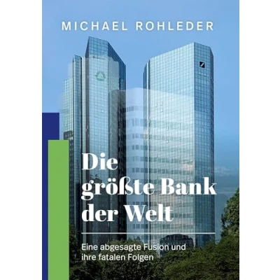 Abbildung von Die größte Bank der Welt: Eine abgesagte Fusion und ihre fatalen Folgen