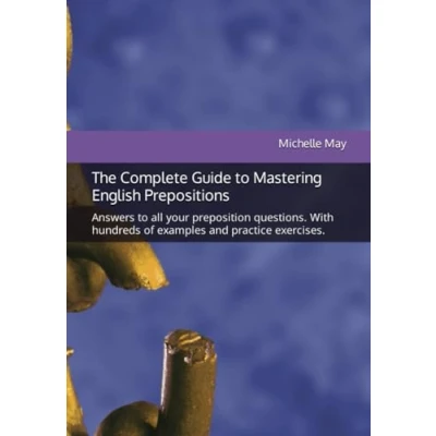 Abbildung von The Complete Guide to Mastering English Prepositions: Answers all your preposition questions. With hundreds of examples and practice exercises.