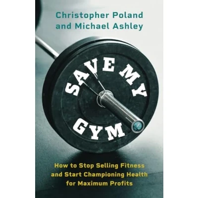 Abbildung von Save My Gym: How To Stop Selling Fitness and Start Championing Health For Maximum Profits