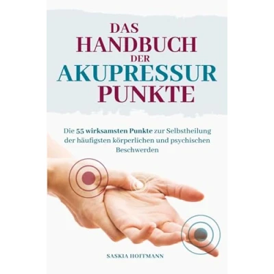 Abbildung von Das Handbuch der Akupressur Punkte: Die 55 wirksamsten Punkte zur Selbstheilung häufigsten körperlichen und psychischen Beschwerden