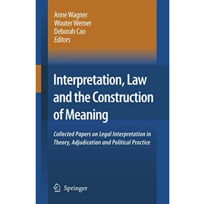 Abbildung von Interpretation, Law and the Construction of Meaning: Collected Papers on Legal Interpretation in Theory, Adjudication Political Practice