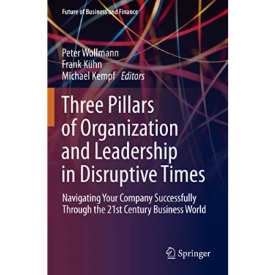 Abbildung von Three Pillars of Organization and Leadership in Disruptive Times: Navigating Your Company Successfully Through the 21st Century Business World (Future Finance)