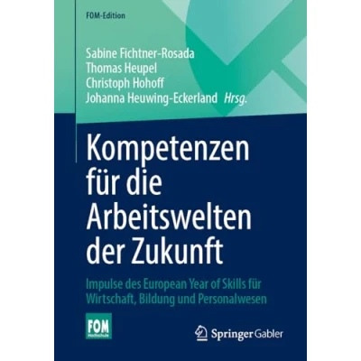 Abbildung von Kompetenzen für die Arbeitswelten der Zukunft: Impulse des European Year of Skills Wirtschaft, Bildung und Personalwesen (FOM Edition)