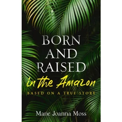 Abbildung von Born and Raised in the Amazon: Based on a true story (Keeping Stories Alive)