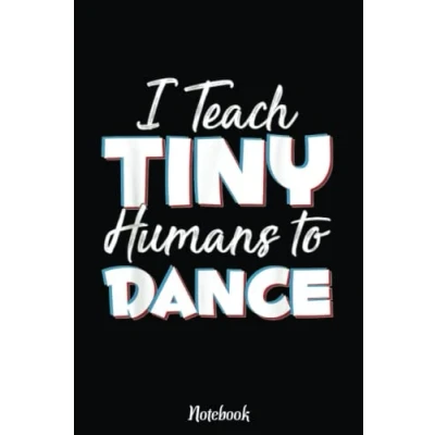 Abbildung von I Teach Tiny Humans To Dance Dancing Kids Teacher Notebook: Inspirational Journal or Notebook for Gift: Great Appreciation/Retirement/Year End Gift /6&quot;x9&quot;110 Pages