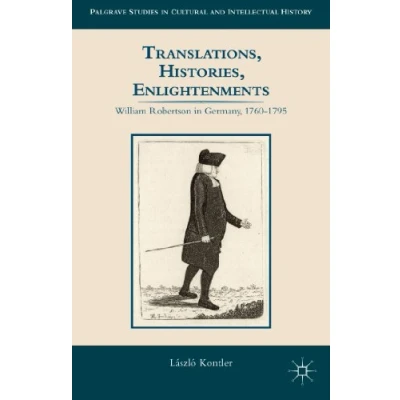 Abbildung von Translations, Histories, Enlightenments: William Robertson in Germany, 1760 1795 (Palgrave Studies Cultural and Intellectual History)