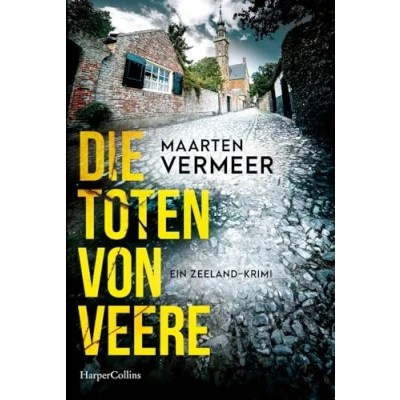 Abbildung von Die Toten von Veere. ein Zeeland Krimi: Kriminalroman Spannender um mittelalterliches Städtchen auf der Halbinsel