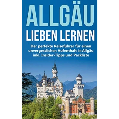 Abbildung von Das Allgäu lieben lernen: Der perfekte Reiseführer für einen unvergesslichen Aufenthalt im inkl. Insider Tipps und Packliste