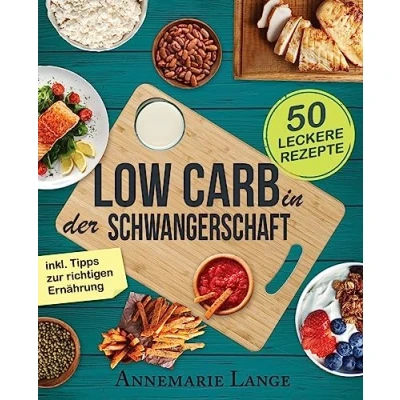 Abbildung von Low Carb in der Schwangerschaft: Das Kochbuch mit 50 gesunden und leckeren Rezepten
