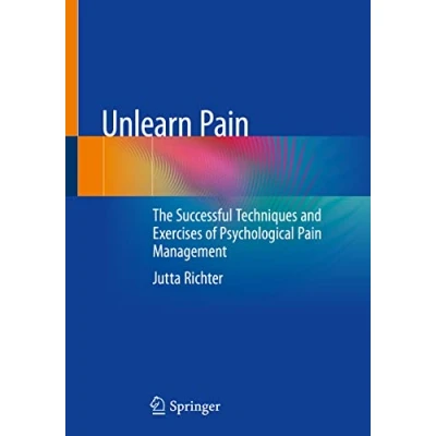 Abbildung von Unlearn Pain: The Successful Techniques And Exercises Of Psychological Pain Management
