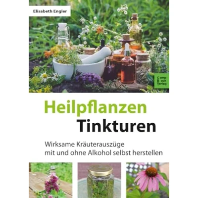 Abbildung von Heilpflanzen Tinkturen: 85 Wirksame Kräuterauszüge mit und ohne Alkohol: Alkohol selbst herstellen (CompBook Health Edition)