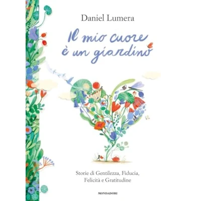Abbildung von Il mio cuore è un giardino. Storie di gentilezza, fiducia, felicità e gratitudine (Varia)