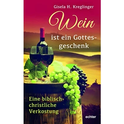 Abbildung von Wein ist ein Gottesgeschenk: Eine biblisch christliche Verkostung