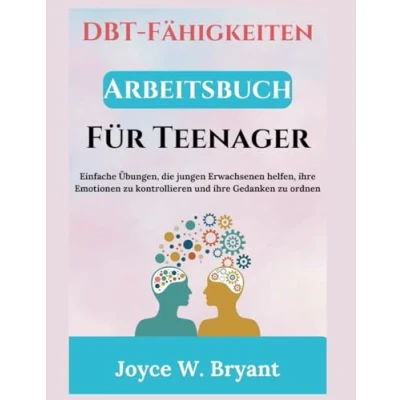 Abbildung von DBT Fähigkeiten Arbeitsbuch für Teenager: Einfache Übungen, die jungen Erwachsenen helfen, ihre Emotionen zu kontrollieren und Gedanken verwalten
