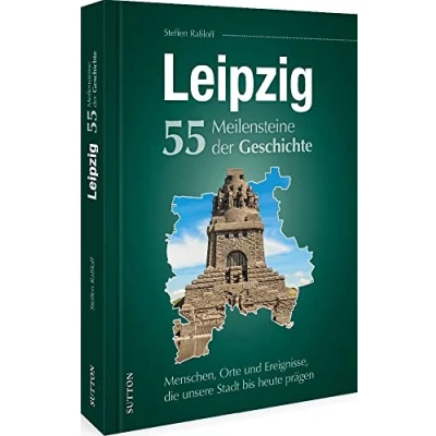 Abbildung von Leipzig. 55 Meilensteine der Geschichte: Menschen, Orte und Ereignisse, die unsere Stadt bis heute prägen