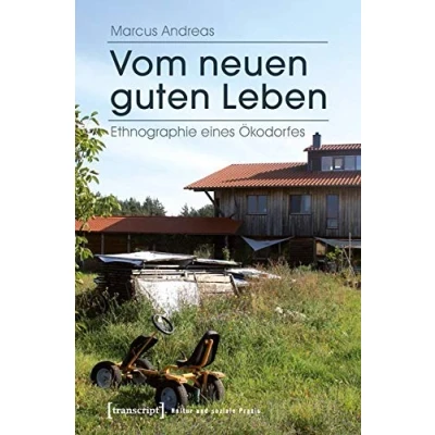 Abbildung von Vom neuen guten Leben: Ethnographie eines Ökodorfes (Kultur und soziale Praxis)