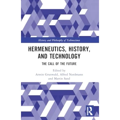 Abbildung von Hermeneutics, History, and Technology: the Call of Future (History Philosophy Technoscience)