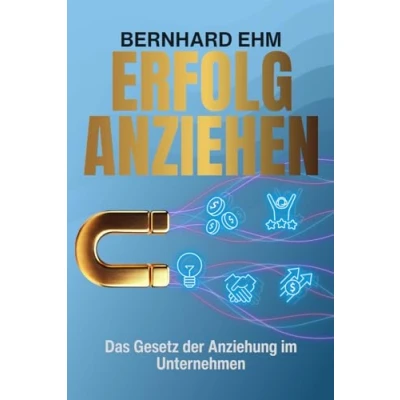 Abbildung von Erfolg anziehen: Das Gesetz der Anziehung im Unternehmensalltag