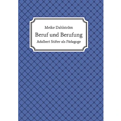 Abbildung von Beruf und Berufung: Adalbert Stifter als Pädagoge