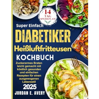 Abbildung von Super Einfach Diabetiker Heißluftfritteusen Kochbuch: Zuckerarmes Braten leicht gemacht mit köstlich gesunden und einfachen Rezepten für einen ausgewogenen Lebensstil