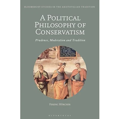 Abbildung von Political Philosophy of Conservatism, A: Prudence, Moderation and Tradition (Bloomsbury Studies in the Aristotelian Tradition)