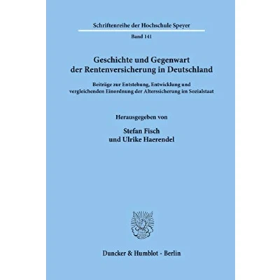 Abbildung von Geschichte und Gegenwart der Rentenversicherung in Deutschland. Beiträge zur Entstehung, Entwicklung vergleichenden Einordnung Alterssicherung ... Hochschule Speyer; HS 141)