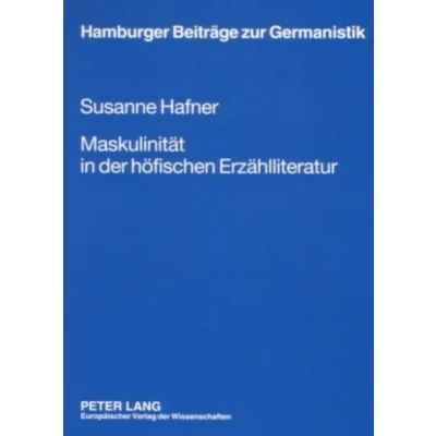 Abbildung von Maskulinität in der höfischen Erzählliteratur: Dissertationsschrift (Hamburger Beiträge zur Germanistik, Band 40)