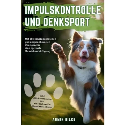 Abbildung von Impulskontrolle und Denksport für Hunde: Mit abwechslungsreichen anspruchsvollen Übungen eine optimale Hundebeschäftigung inkl. Clickertraining liebevolle Hundeerziehung