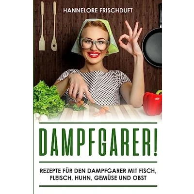 Abbildung von Dampfgarer! Rezepte für den Dampfgarer mit Fisch, Fleisch, Huhn, Gemüse und Obst