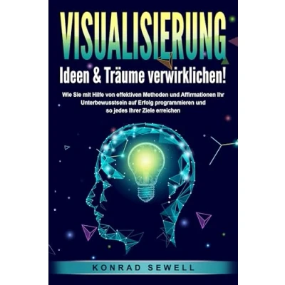 Abbildung von VISUALISIERUNG Ideen &amp; Träume verwirklichen!: Wie Sie mit Hilfe von effektiven Techniken und Affirmationen Ihr Unterbewusstsein auf Erfolg programmieren so jedes Ihrer Ziele erreichen