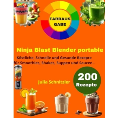 Abbildung von Ninja Blast Blender Portable [FARBAUSGABE]: 200 Köstliche, Schnelle und Gesunde Rezepte für Smoothies, Shakes, Suppen Saucen