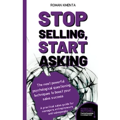 Abbildung von Stop selling, start asking The most powerful psychological questioning techniques to boost your sales success: a practical guide for managers, ... and salespeople (Business in nutshell)