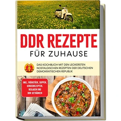 Abbildung von DDR Rezepte für zuhause: Das Kochbuch mit den leckersten nostalgischen Rezepten der Deutschen Demokratischen Republik inkl. Frühstück, Suppen, Kinderrezepten, Beilagen und Getränken