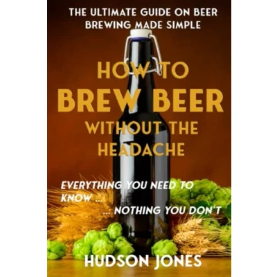 Abbildung von How to Brew Beer Without The Headache: Everything you need know... Nothing Dont...