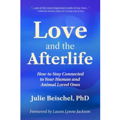 Abbildung von Love and the Afterlife: How to Stay Connected Your Human Animal Loved Ones