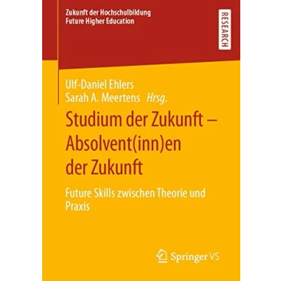 Abbildung von Studium der Zukunft Absolvent(inn)en Zukunft: Future Skills zwischen Theorie und Praxis (Zukunft Hochschulbildung Higher Education)