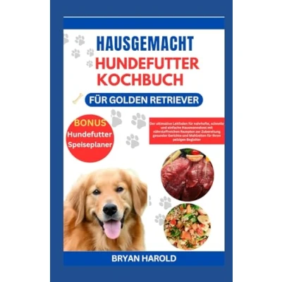 Abbildung von HAUSGEMACHT HUNDEFUTTER KOCHBUCH FÜR GOLDEN RETRIEVER: Der ultimative Leitfaden für nahrhafte, schnelle und einfache Hausmannskost mit ... Mahlzeiten Ihren pelzigen Begleiter