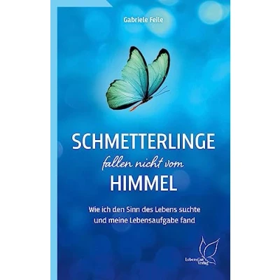 Abbildung von Schmetterlinge fallen nicht vom Himmel: Wie ich den Sinn des Lebens suchte und meine Lebensaufgabe fand