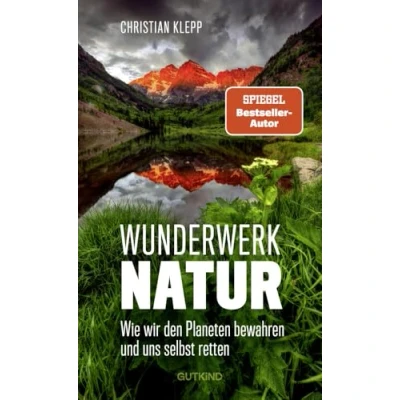 Abbildung von Wunderwerk Natur: Wie wir unseren Planeten erhalten und uns selbst retten Die Schönheit unserer Natur ist durch den Klimawandel in höchster Gefahr!