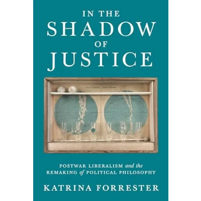 Abbildung von In the Shadow of Justice: Postwar Liberalism and Remaking Political Philosophy