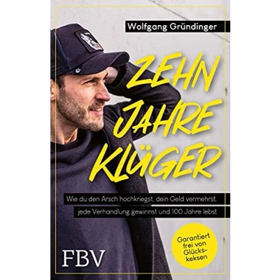 Abbildung von Zehn Jahre klüger: Wie du den Arsch hochkriegst, dein Geld vermehrst, jede Verhandlung gewinnst und 100 lebst