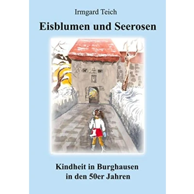 Abbildung von Eisblumen und Seerosen: Kindheit in Burghausen den 50er Jahren: Jahren