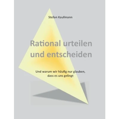 Abbildung von Rational urteilen Und entscheiden: warum wir häufig nur glauben, dass es uns gelingt