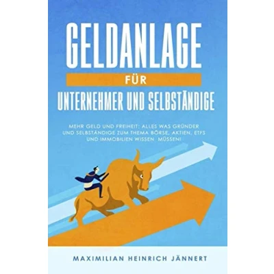 Abbildung von Geldanlage für Unternehmer und Selbständige: Mehr Geld Freiheit: Alles was Gründer Selbständige zum Thema Börse, Aktien, ETFs Immobilien wissen müssen! + Altersvorsorge Selbstständige