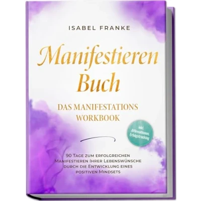 Abbildung von Manifestieren Buch: Das Manifestations Workbook 90 Tage zum erfolgreichen Ihrer Lebenswünsche durch die Entwicklung eines positiven Mindsets inkl. Affirmationen, Erfolgstracking
